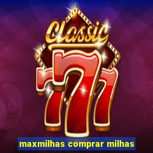 maxmilhas comprar milhas